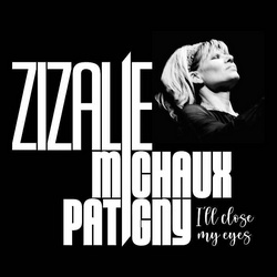 Zizalie, Michaux & Patigny : I'll Close My Eyes